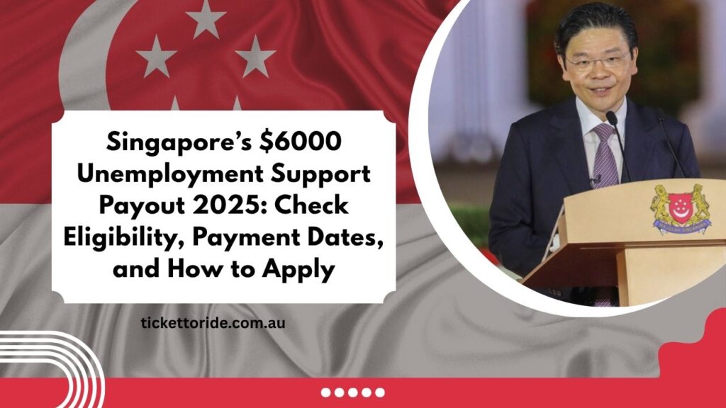 Singapore’s $6000 Unemployment Support Payout 2025 Check Eligibility, Payment Dates, and How to Apply